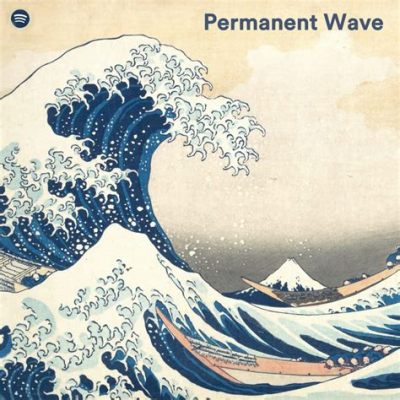 What is Permanent Wave Music? A Melodic Enigma Wrapped in Sonic Waves